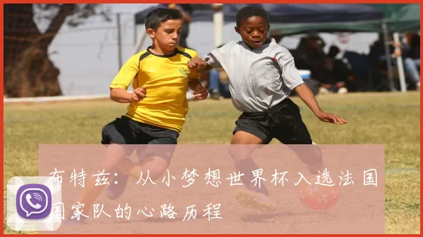 布特兹：从小梦想世界杯入选法国国家队的心路历程