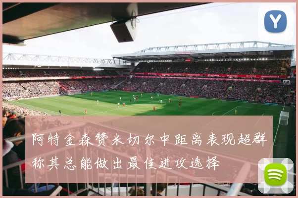 阿特金森赞米切尔中距离表现超群称其总能做出最佳进攻选择